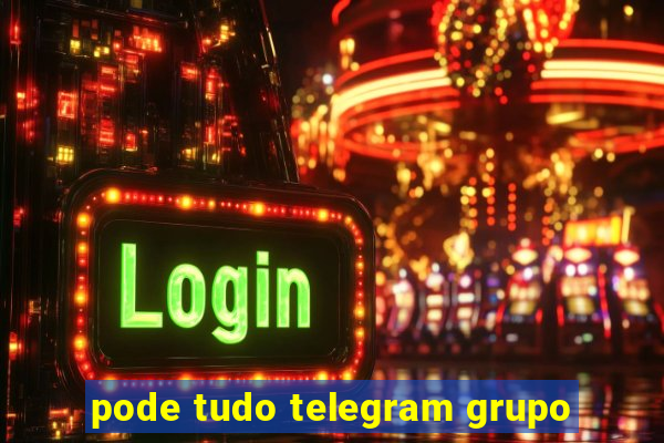 pode tudo telegram grupo